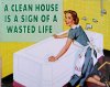 Clean House is a Sign of a Wasted Life Sign, metal, tin